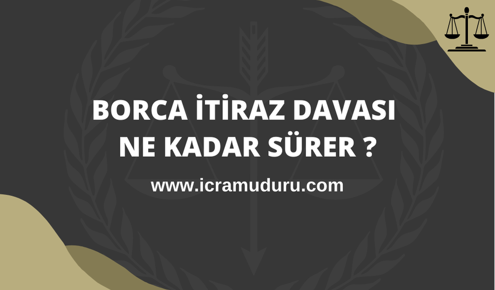 Borca itiraz davası ne kadar sürer ve hangi davalar açılabilir ?