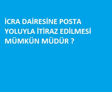 İtirazın posta yoluyla yapılması mümkündür (Güncel Yargıtay Kararı)