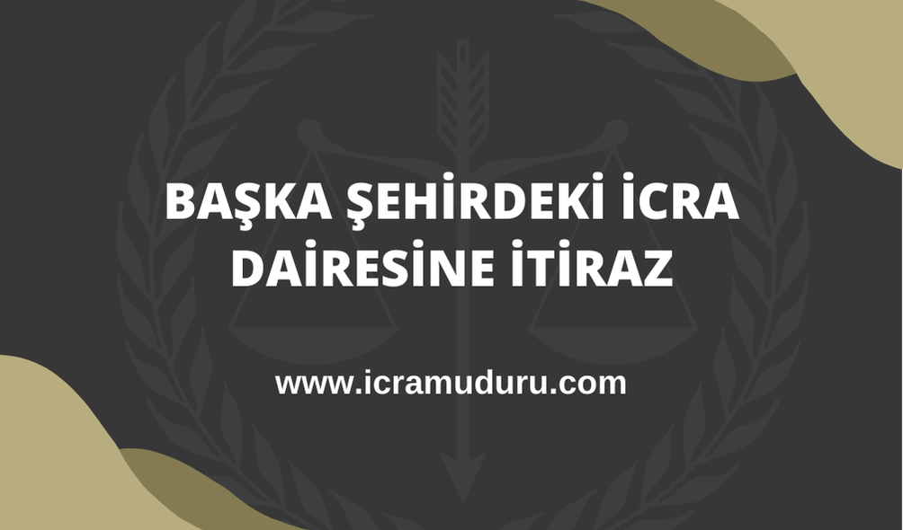 Başka Şehirdeki İcra Dairesine İtiraz