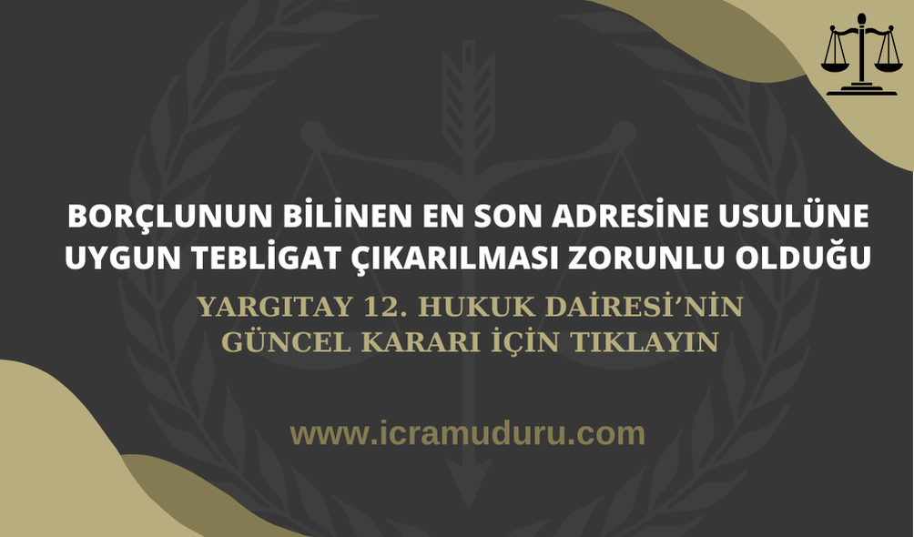 Borçlunun bilinen en son adresine usulüne uygun tebligat çıkarılması zorunlu olduğu