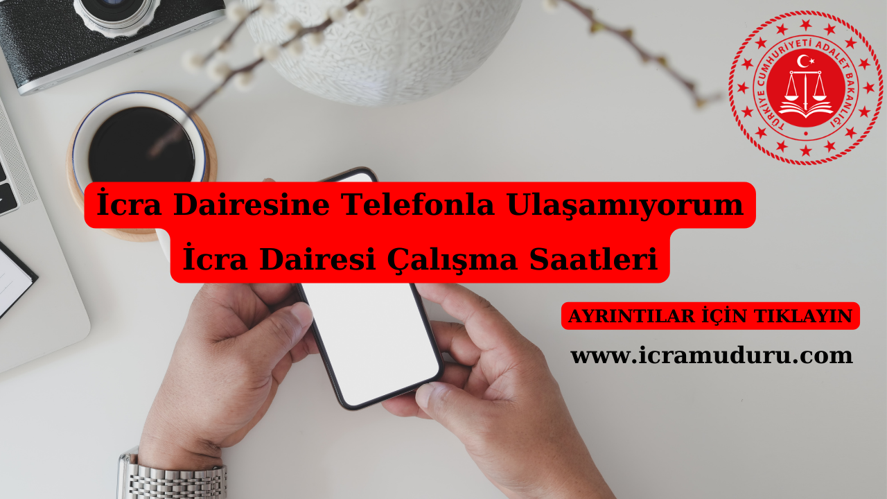 İcra Dairesine Telefonla Ulaşamıyorum Ne Yapmalıyım? – Çalışma Saatleri