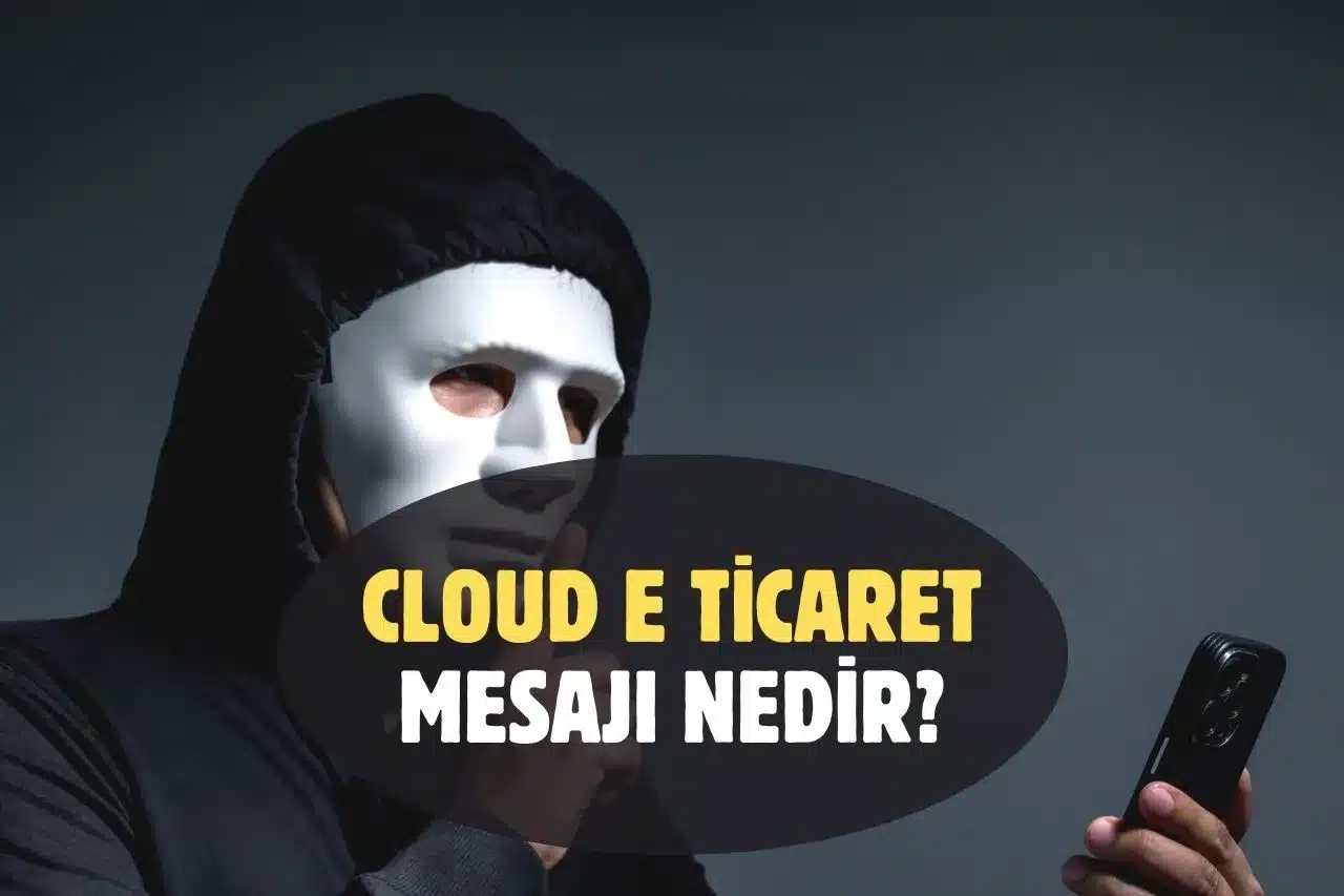 Cloud E Ticaret Mesajı Nedir? Dolandırıcıların Yeni Hedefi