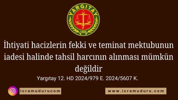 İhtiyati hacizlerin fekki ve teminat mektubunun iadesi halinde tahsil harcının alınması mümkün değildir