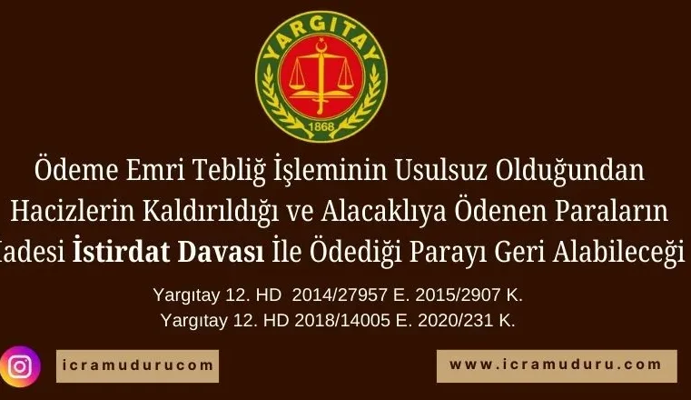 Ödeme Emri Tebliğ İşleminin Usulsuz Olduğundan Hacizlerin Kaldırıldığı ve Alacaklıya Ödenen Paraların İadesi İstirdat Davası İle Ödediği Parayı Geri Alabileceği