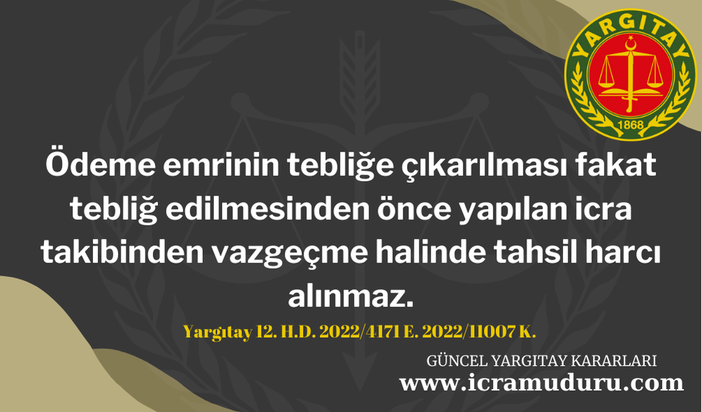 Ödeme emrinin tebliğe çıkarılması fakat tebliğ edilmesinden önce yapılan icra takibinden vazgeçme halinde tahsil harcı alınmaz