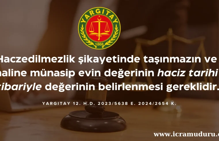 Haczedilmezlik şikayetinde taşınmazın ve haline münasip evin değerinin haciz tarihi itibariyle değerinin belirlenmesi gereklidir.