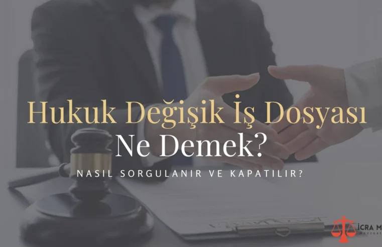 Hukuk Değişik İş Dosyası Ne Demek? Nasıl Sorgulanır ve Kapatılır?