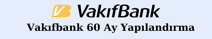 Vakıfbank 60 Ay Yapılandırma