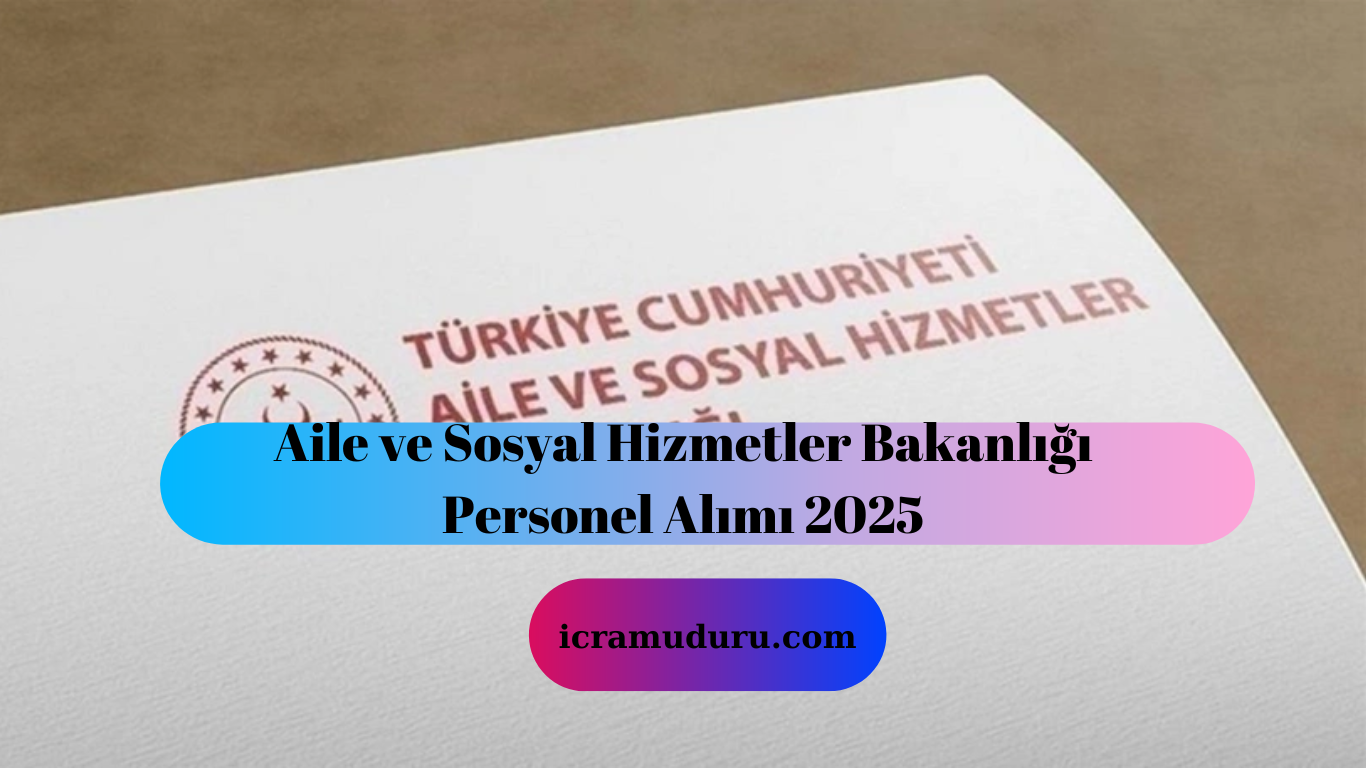 Aile ve Sosyal Hizmetler Bakanlığı Personel Alımı 2025