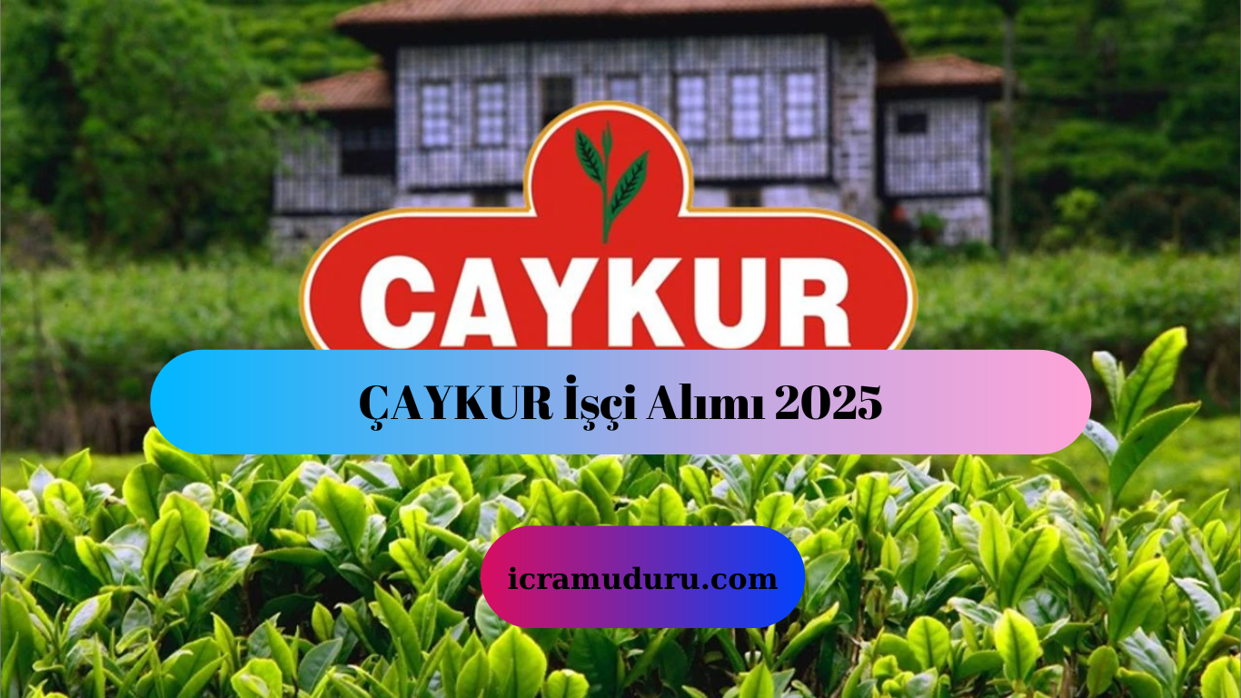 ÇAYKUR İşçi Alımı 2025