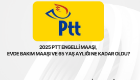 2025 PTT Engelli Maaşı, Evde Bakım Maaşı ve 65 Yaş Aylığı Ne Kadar Oldu?