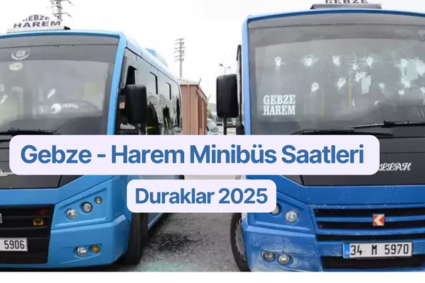 Gebze - Harem Minibüs Saatleri ve Güzergahı 2025