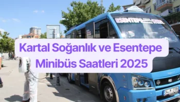 Kartal Soğanlık ve Esentepe Minibüs Saatleri 2025