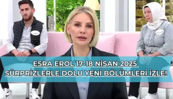 Esra Erol 17-18 Nisan 2025