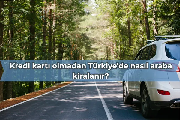 Kredi kartı olmadan Türkiye'de nasıl araba kiralanır? – İcra Müdürü – Maaş, Sınav Rehberi, Minibüs Saatleri ve Aktüel Ürünler Kredi kartı olmadan Türkiye'de nasıl araba kiralanır?