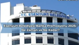 Esenyurt Belediyesi Banka Promosyonu 2025: Ne Zaman ve Ne Kadar?