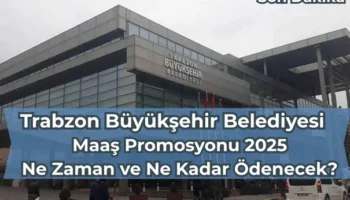 Trabzon Büyükşehir Belediyesi Maaş Promosyonu 2025: Ne Zaman ve Ne Kadar Ödenecek?