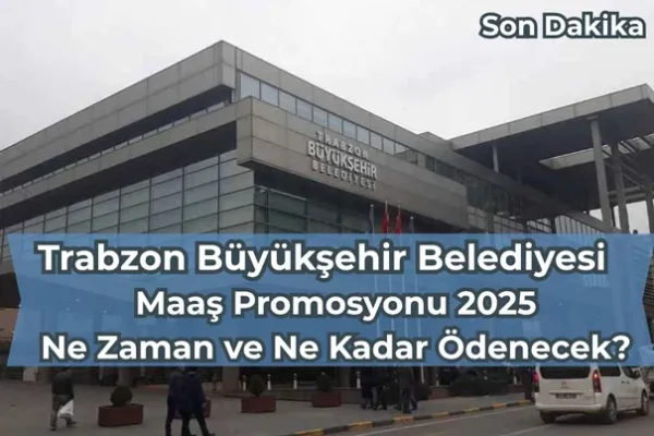 Trabzon Büyükşehir Belediyesi Maaş Promosyonu 2025: Ne Zaman ve Ne Kadar Ödenecek? – İcra Müdürü – Maaş, Sınav Rehberi, Minibüs Saatleri ve Aktüel Ürünler Trabzon Büyükşehir Belediyesi Maaş Promosyonu 2025: Ne Zaman ve Ne Kadar Ödenecek?