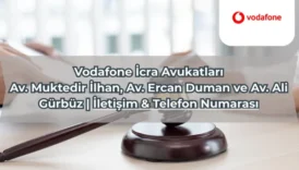 Vodafone İcra Avukatları: Av. Muktedir İlhan, Av. Ercan Duman ve Av. Ali Gürbüz | İletişim & Telefon Numarası