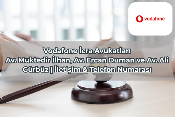 Vodafone İcra Avukatları: Av. Muktedir İlhan, Av. Ercan Duman ve Av. Ali Gürbüz | İletişim & Telefon Numarası – İcra Müdürü – Maaş, Sınav Rehberi, Minibüs Saatleri ve Aktüel Ürünler Vodafone İcra Avukatları: Av. Muktedir İlhan, Av. Ercan Duman ve Av. Ali Gürbüz | İletişim & Telefon Numarası