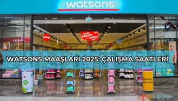 Watsons Maaşları 2025: Çalışma Saatleri