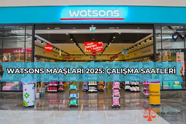 Watsons Maaşları 2025: Çalışma Saatleri – İcra Müdürü – Maaş, Sınav Rehberi, Minibüs Saatleri ve Aktüel Ürünler Watsons Maaşları 2025: Çalışma Saatleri